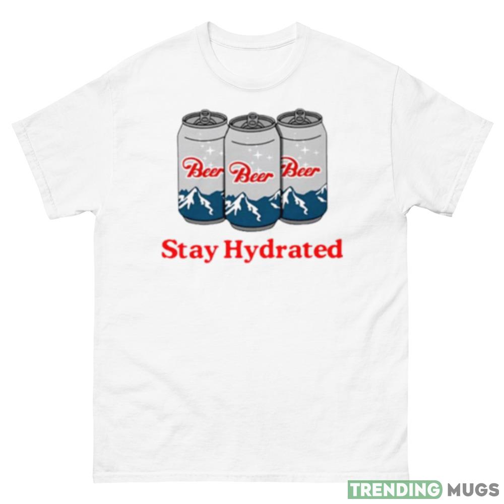 Stay hydrated beer shirt For Men And Women Light Shirt Stay hydrated beer shirt For Men And Women Light Shirt