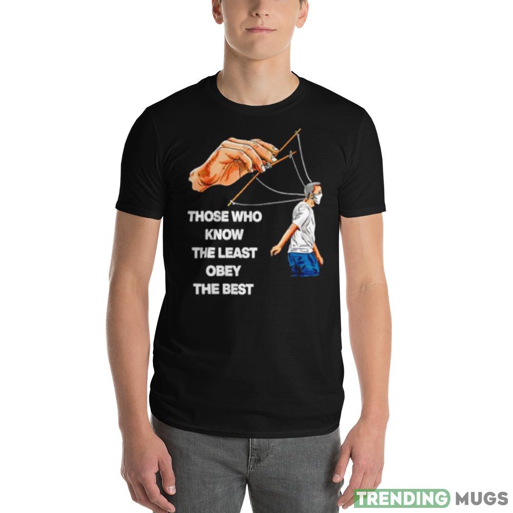 Those who know the least obey the best shirt Dark Shirt Those who know the least obey the best shirt Dark Shirt