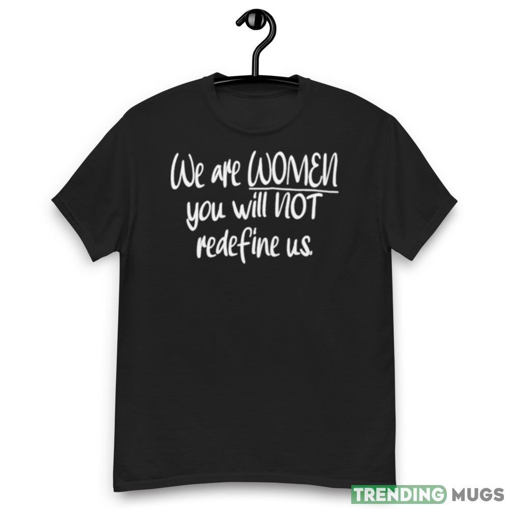 We Are Women You Will Not Redefine Us Shirt Dark Shirt We Are Women You Will Not Redefine Us Shirt Dark Shirt