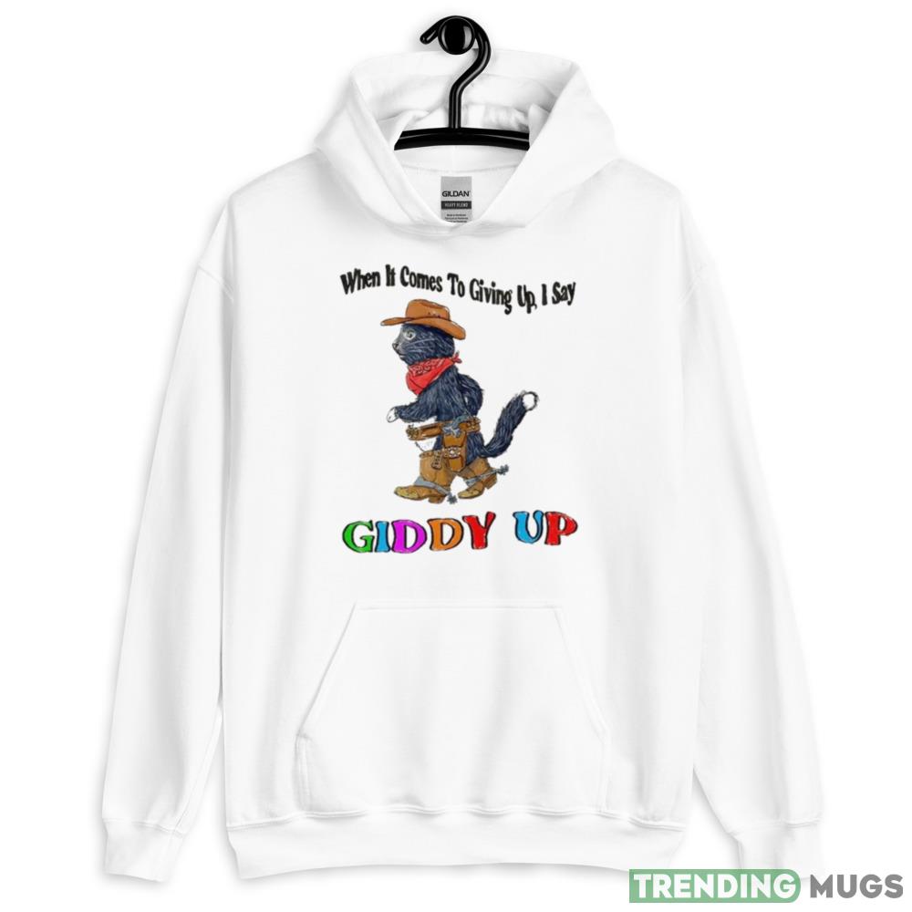 When It Comes To Giing Up I Say Giddy Up T Shirt Light Shirt When It Comes To Giing Up I Say Giddy Up T Shirt Light Shirt