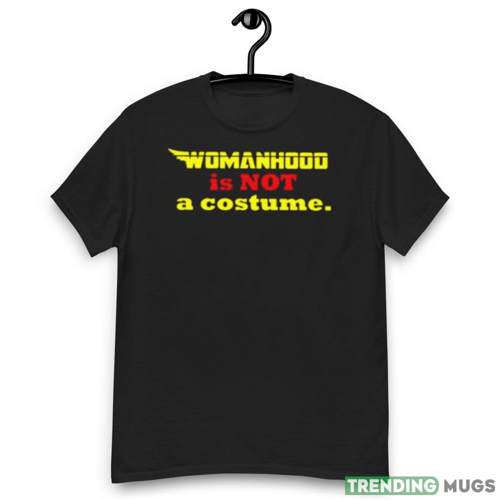 Womanhood is not a costume shirt Dark Shirt Womanhood is not a costume shirt Dark Shirt
