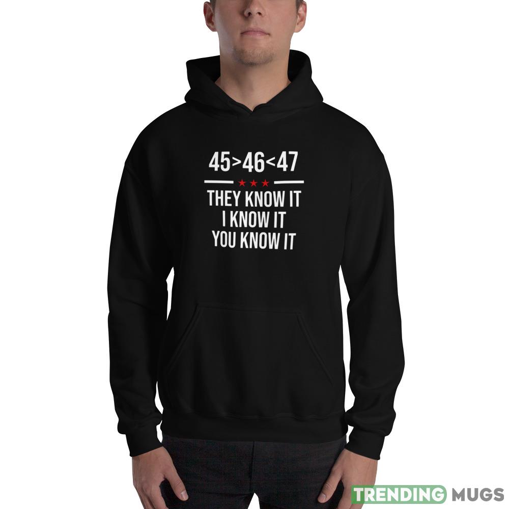 45 Is Greater Than 46 They Know It I Know It You Know Trump 2024 Shirt Dark Shirt 45 Is Greater Than 46 They Know It I Know It You Know Trump 2024 Shirt Dark Shirt