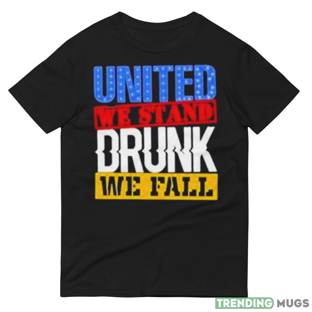 4Th July American Holiday United We Stand Drunk We Fall Shirt Dark Shirt 4Th July American Holiday United We Stand Drunk We Fall Shirt Dark Shirt
