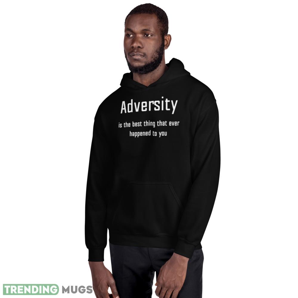 Adversity is the best thing that ever happened to you shirt Dark Shirt Adversity is the best thing that ever happened to you shirt Dark Shirt