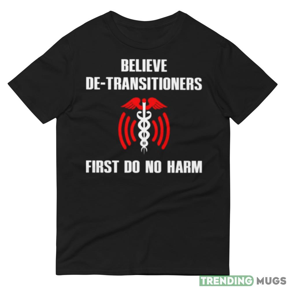 Believe de transitioners first do no harm shirt Dark Shirt Believe de transitioners first do no harm shirt Dark Shirt