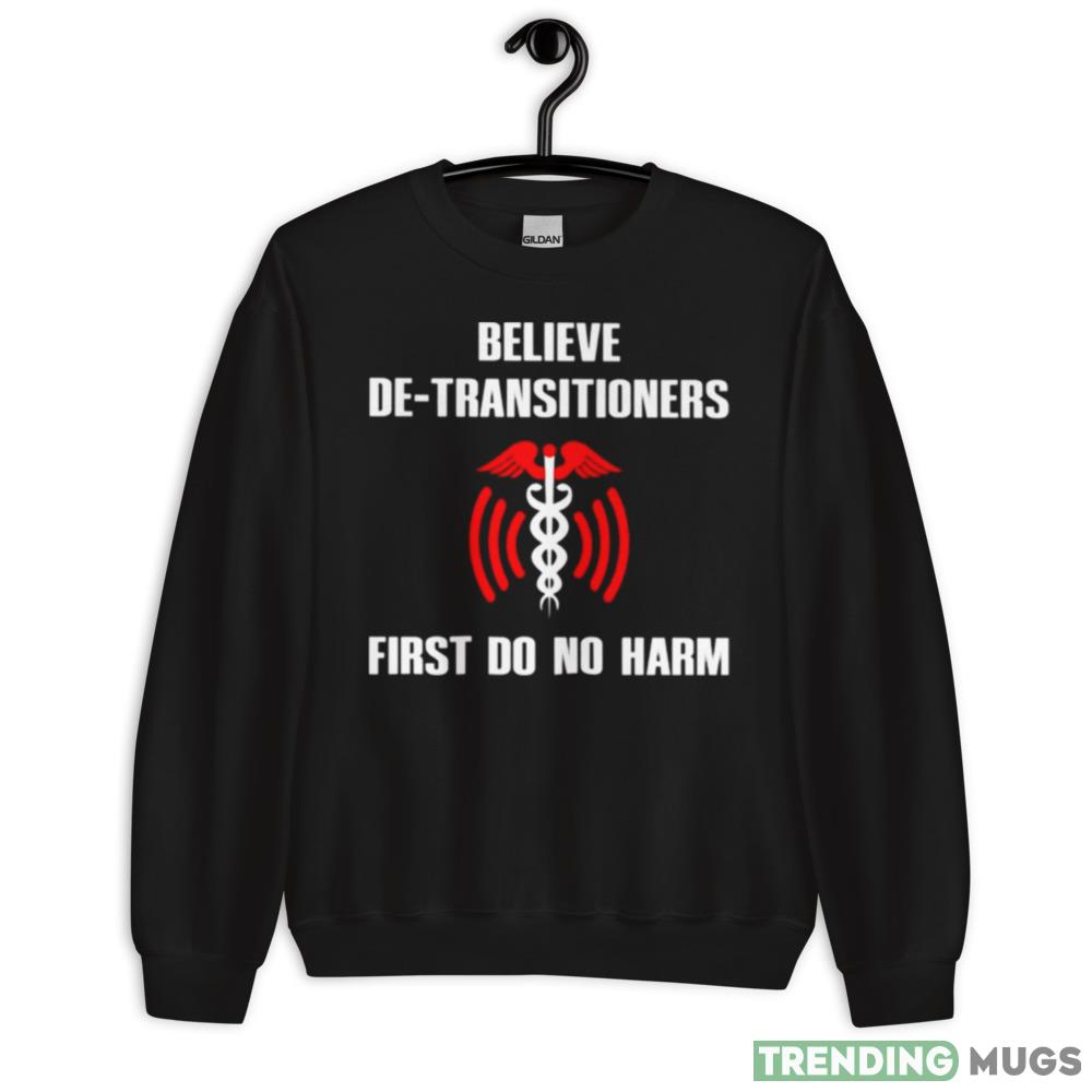 Believe de transitioners first do no harm shirt - 18000 Unisex Heavy Blend Crewneck Sweatshirt Believe de transitioners first do no harm shirt - 18000 Unisex Heavy Blend Crewneck Sweatshirt