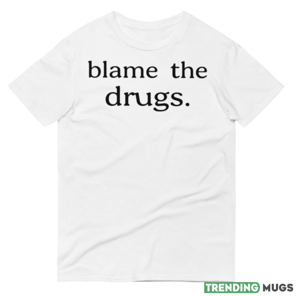 Blame the drugs shirt Light Shirt Blame the drugs shirt Light Shirt
