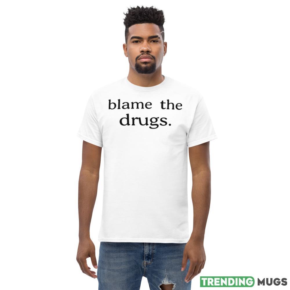 Blame the drugs shirt Light Shirt Blame the drugs shirt Light Shirt