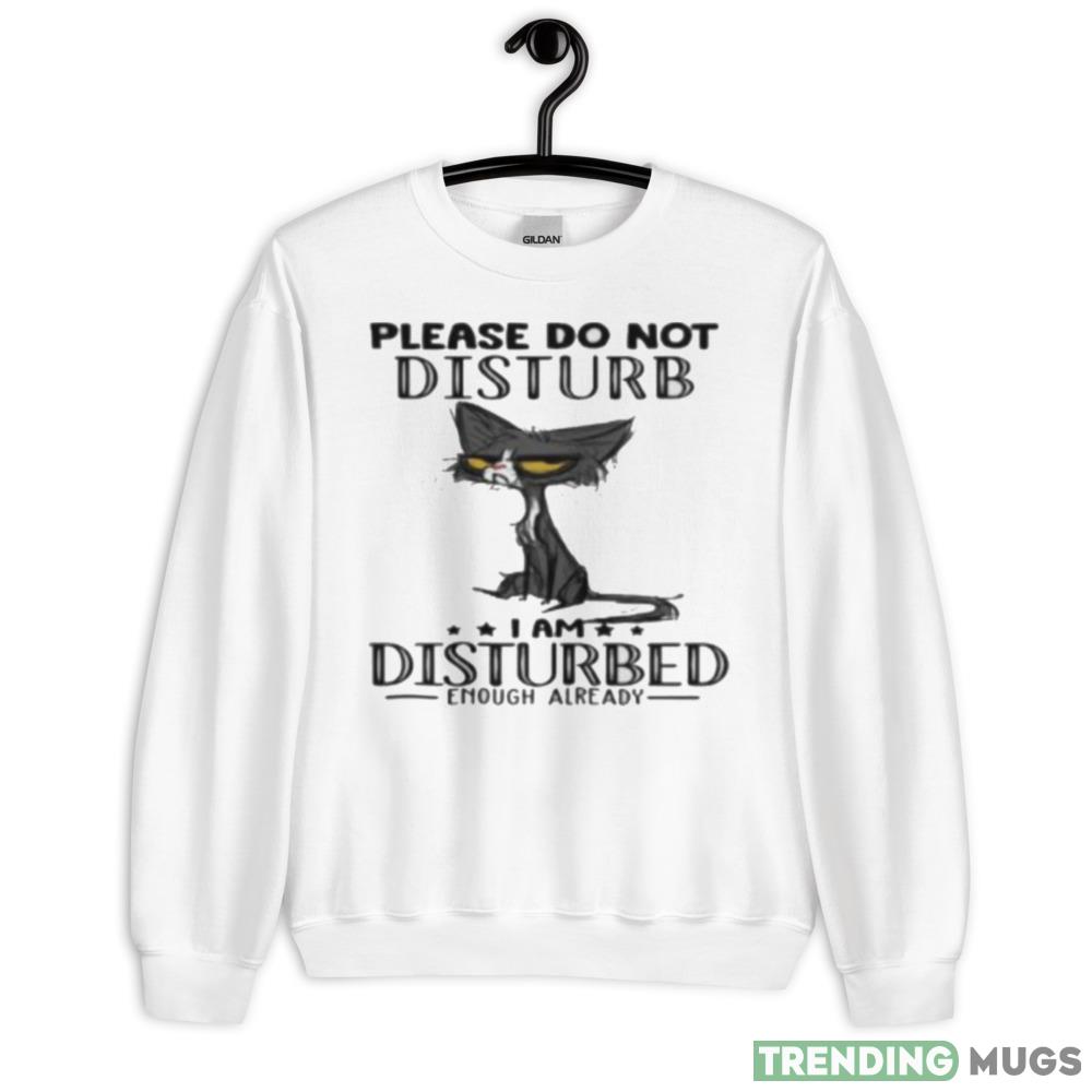 Cat Please Do Not Disturb I Am Disturbed Enough Already Shirt - 18000 Unisex Heavy Blend Crewneck Sweatshirt