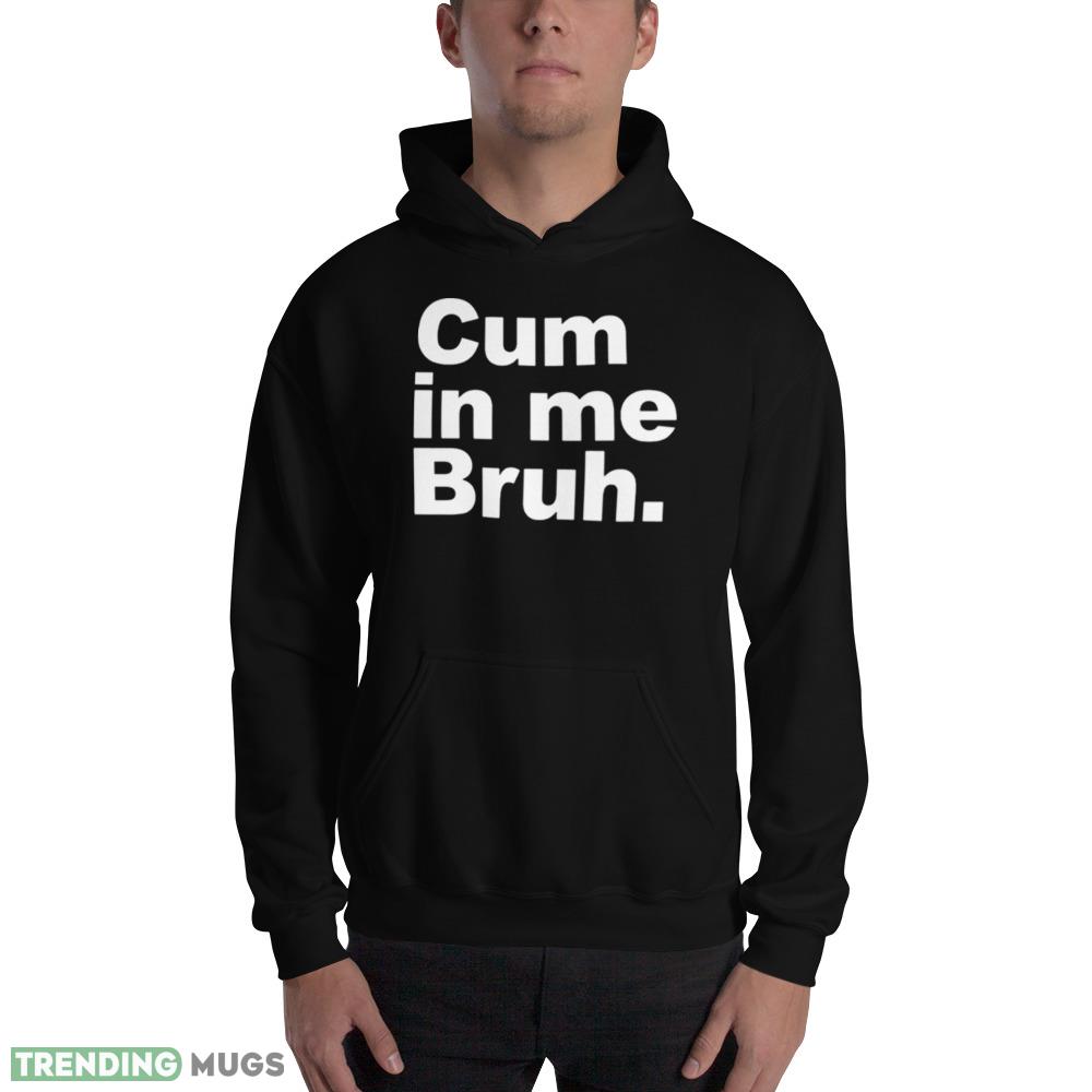 Cum in me bruh Black T Shirt Dark Shirt Cum in me bruh Black T Shirt Dark Shirt
