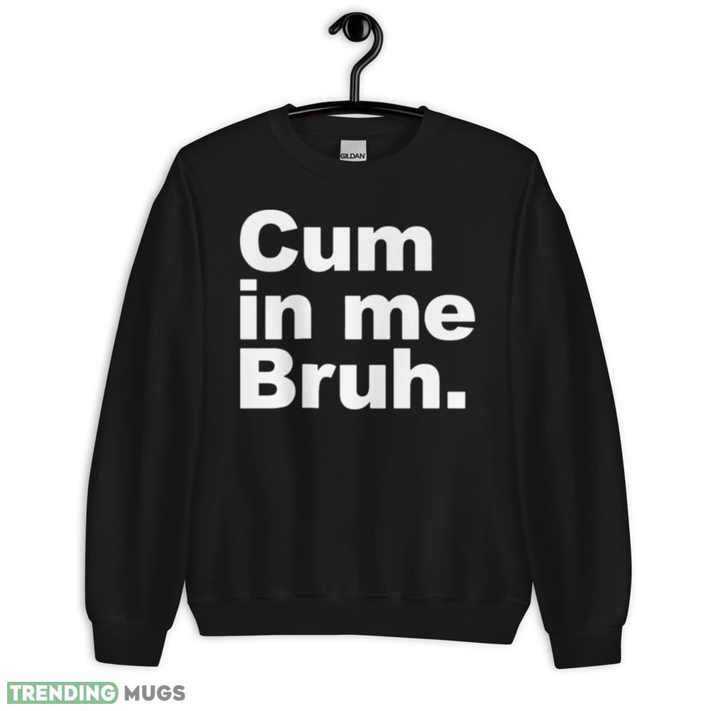 Cum in me bruh Black T Shirt - 18000 Unisex Heavy Blend Crewneck Sweatshirt Cum in me bruh Black T Shirt - 18000 Unisex Heavy Blend Crewneck Sweatshirt