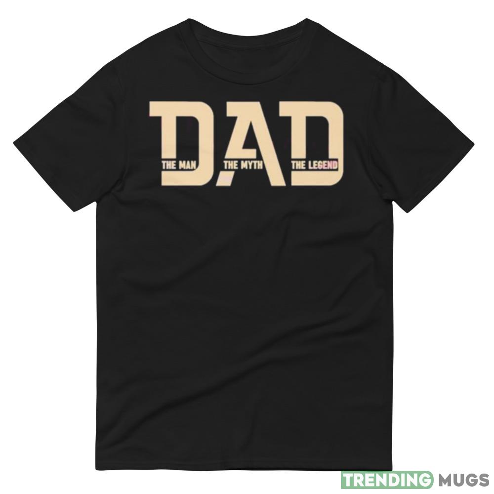 Dad The Man the Myth the Legend Shrit Dark Shirt Dad The Man the Myth the Legend Shrit Dark Shirt