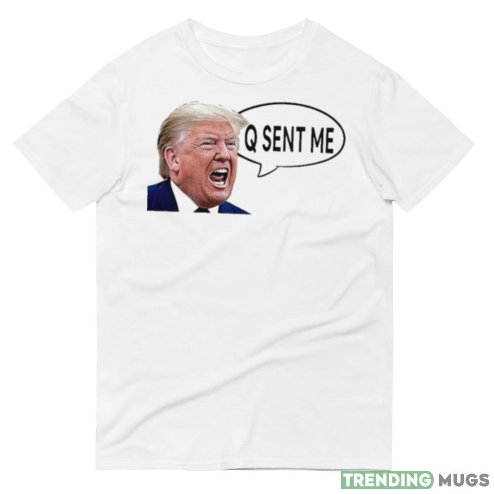 Donald Trump Yelling Q Sent Me Shirt Light Shirt Donald Trump Yelling Q Sent Me Shirt Light Shirt