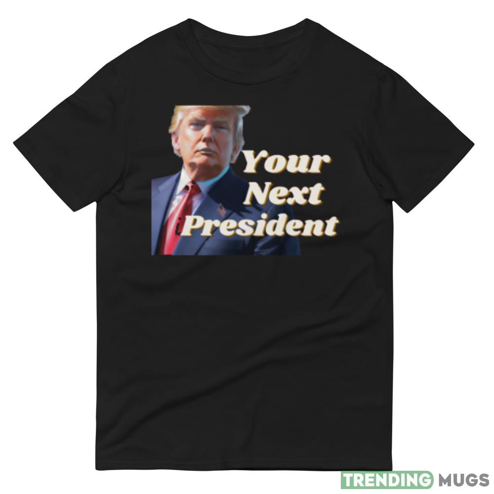 Donald Trump Your Next President Merch! Black T Shirt Dark Shirt Donald Trump Your Next President Merch! Black T Shirt Dark Shirt