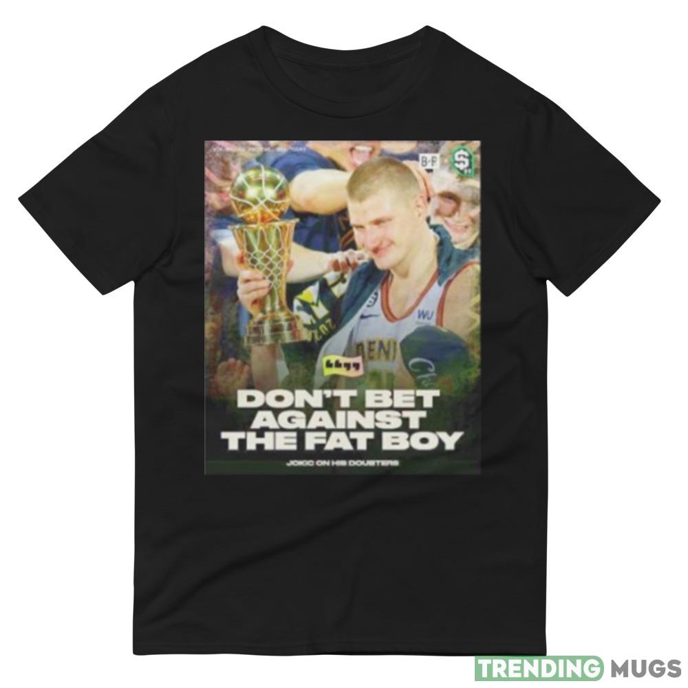 don’t bet against the fat Nikola Jokic Denver Nuggets shirt Dark Shirt don’t bet against the fat Nikola Jokic Denver Nuggets shirt Dark Shirt