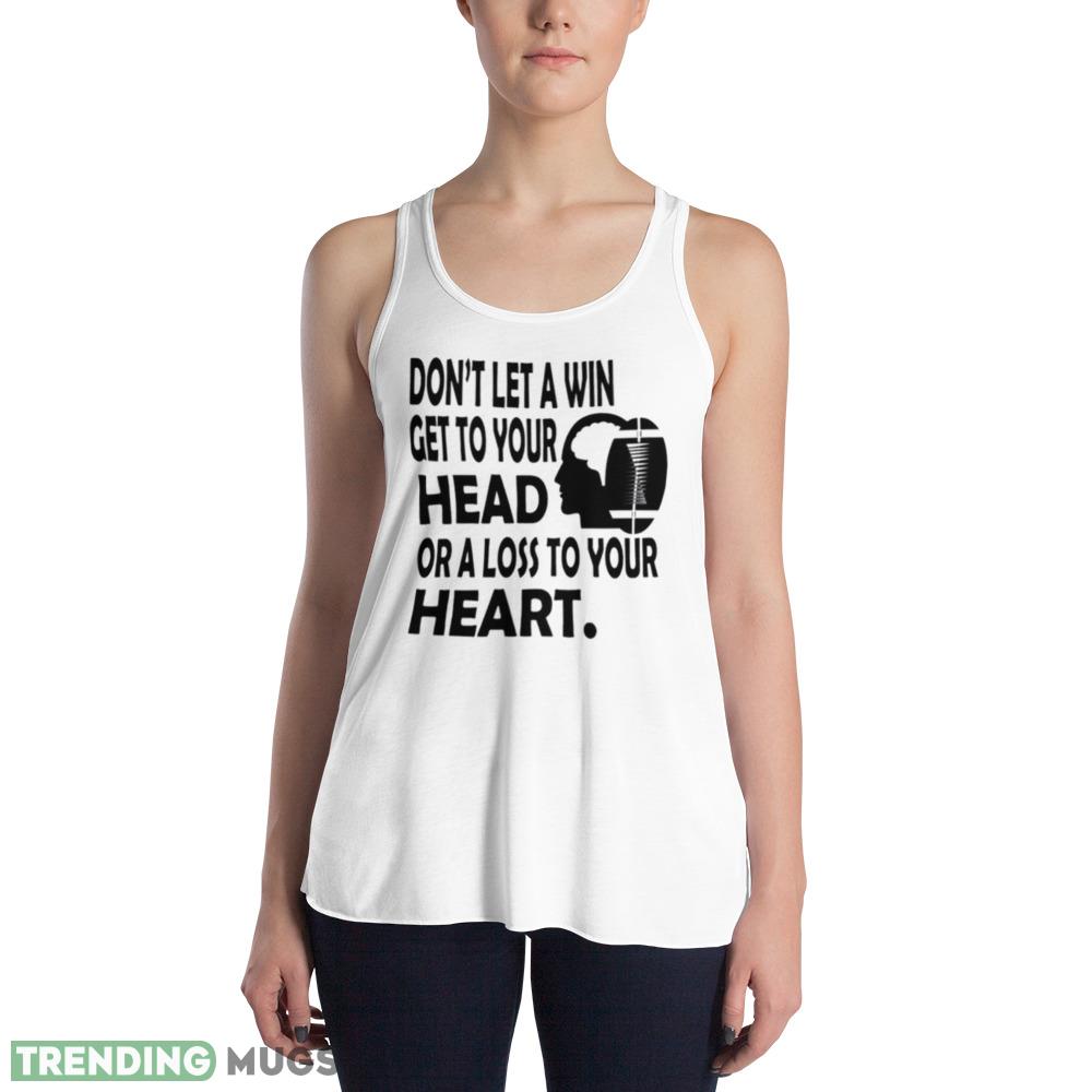 Don’t let a win get to your head or a loss to your heart shirt Light Shirt Don’t let a win get to your head or a loss to your heart shirt Light Shirt