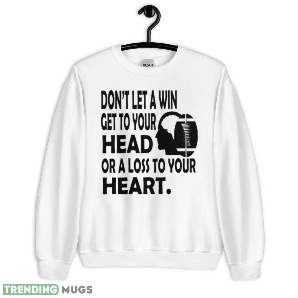 Don’t let a win get to your head or a loss to your heart shirt - 18000 Unisex Heavy Blend Crewneck Sweatshirt Don’t let a win get to your head or a loss to your heart shirt - 18000 Unisex Heavy Blend Crewneck Sweatshirt