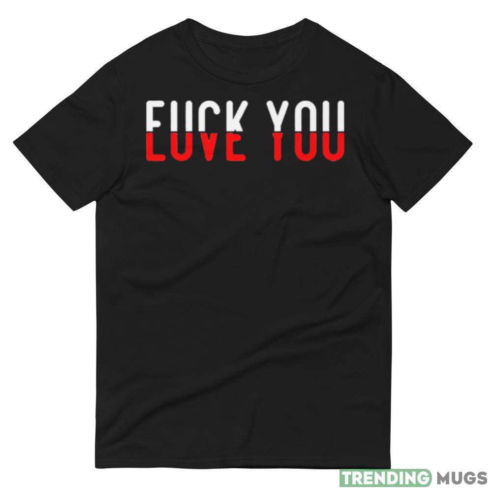Fuck you love you Design Shirt Dark Shirt Fuck you love you Design Shirt Dark Shirt