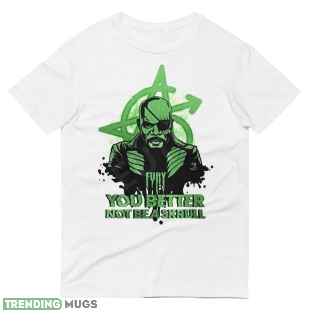 Fury You Better Not Be A Skrull Shirt Light Shirt Fury You Better Not Be A Skrull Shirt Light Shirt