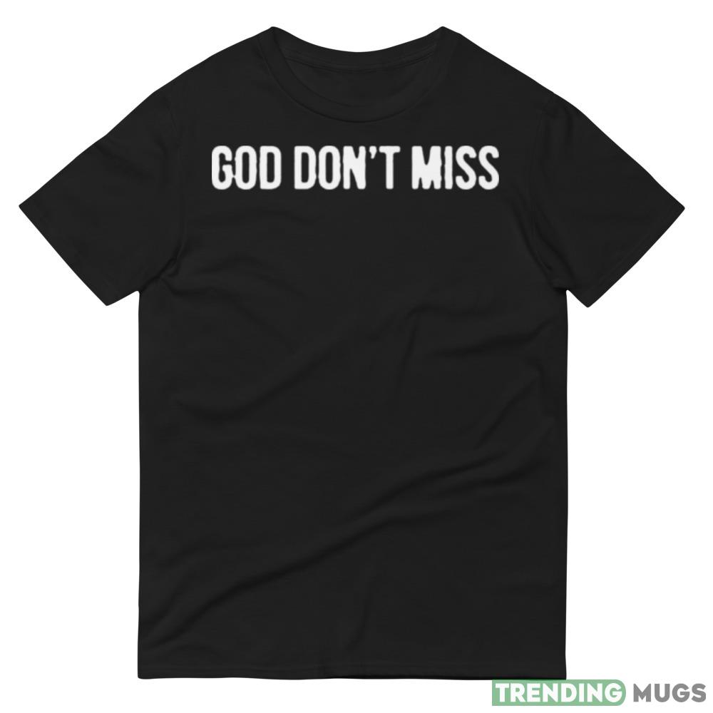 God Don’t Miss Design Shirt Dark Shirt God Don’t Miss Design Shirt Dark Shirt