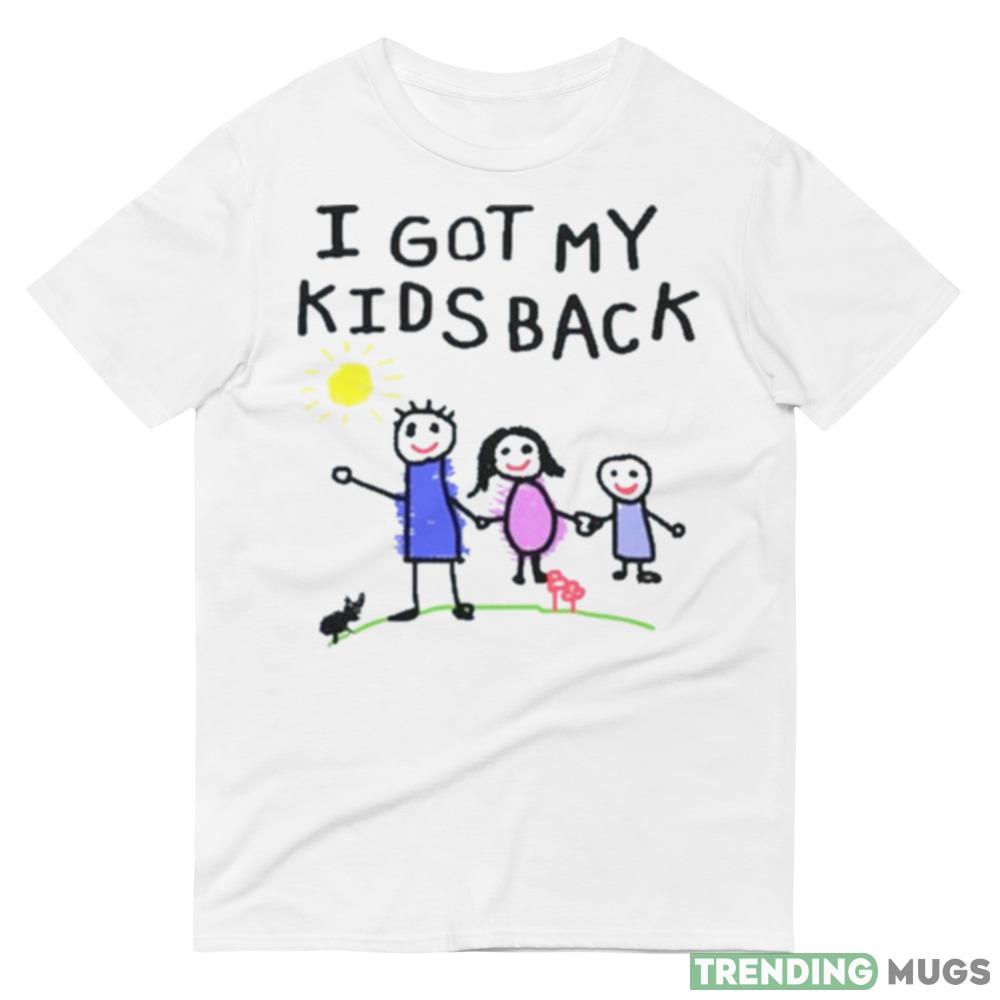 I Got My Kids Back Design Shirt Light Shirt I Got My Kids Back Design Shirt Light Shirt