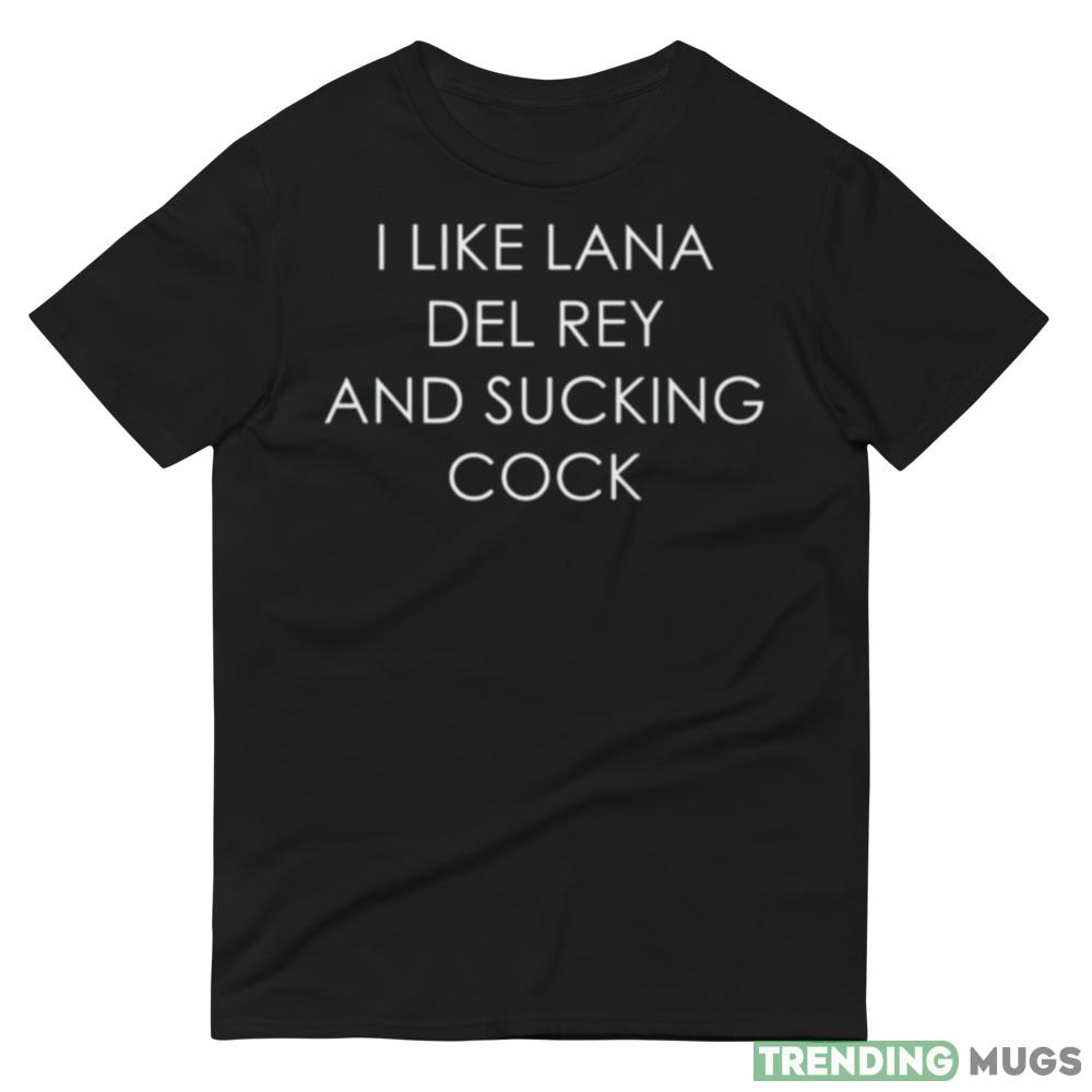 I like Lana Del Rey and sucking cock shirt Dark Shirt I like Lana Del Rey and sucking cock shirt Dark Shirt