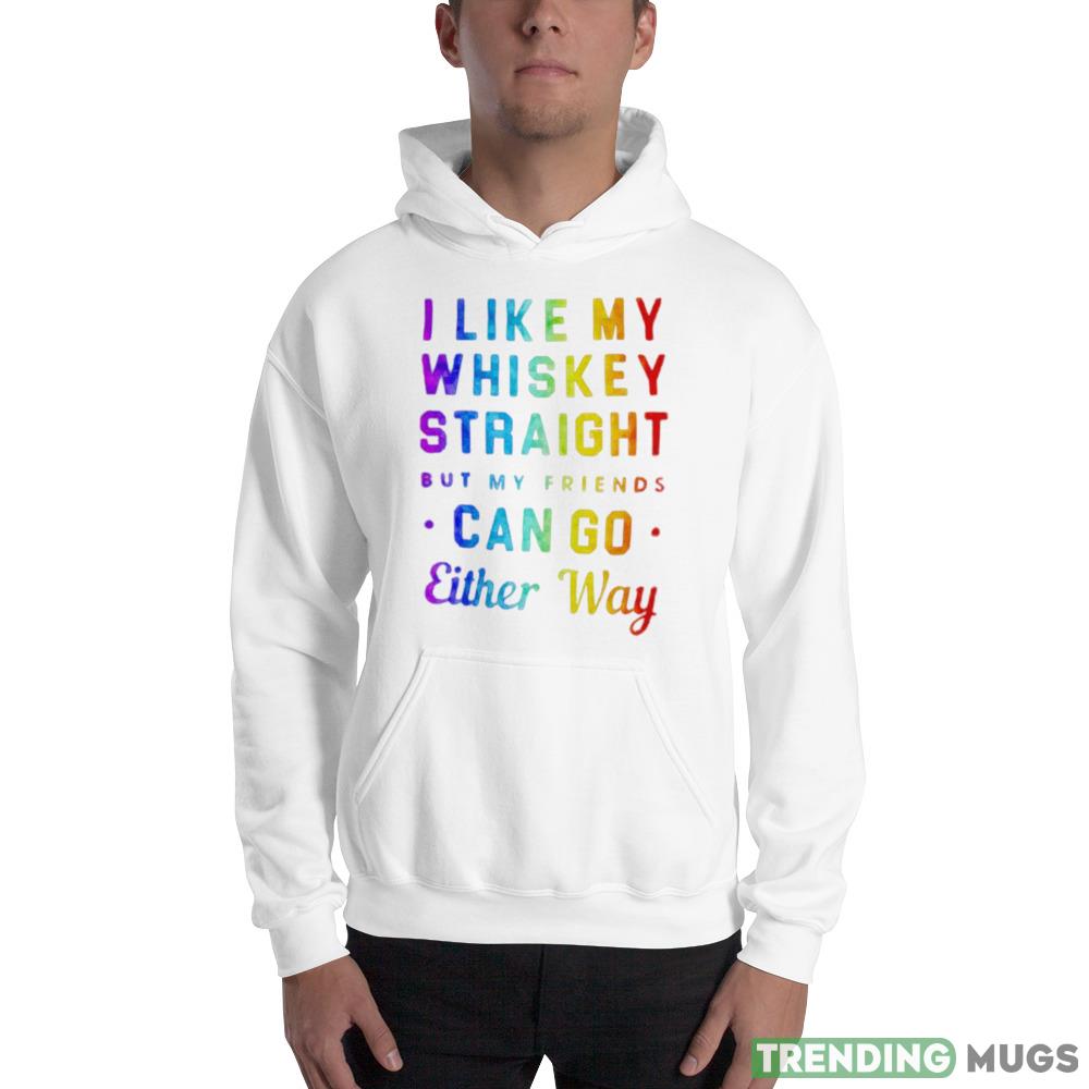 I like my whiskey straight but my friends can go either way pride shirt Light Shirt I like my whiskey straight but my friends can go either way pride shirt Light Shirt