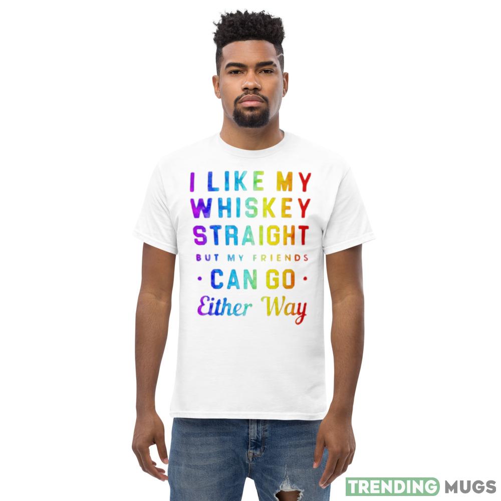 I like my whiskey straight but my friends can go either way pride shirt Light Shirt I like my whiskey straight but my friends can go either way pride shirt Light Shirt