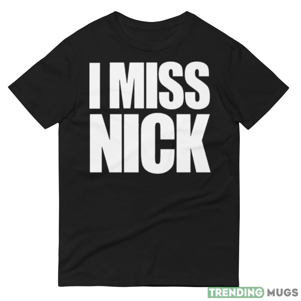 I miss nick shirt Dark Shirt I miss nick shirt Dark Shirt
