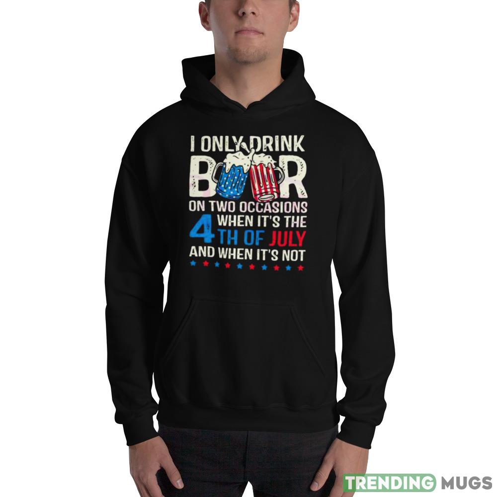 I Only Drink Beers On Two Occasions When It’s The 4th Of July And When It’s Not 2023 Shirt Dark Shirt I Only Drink Beers On Two Occasions When It’s The 4th Of July And When It’s Not 2023 Shirt Dark Shirt