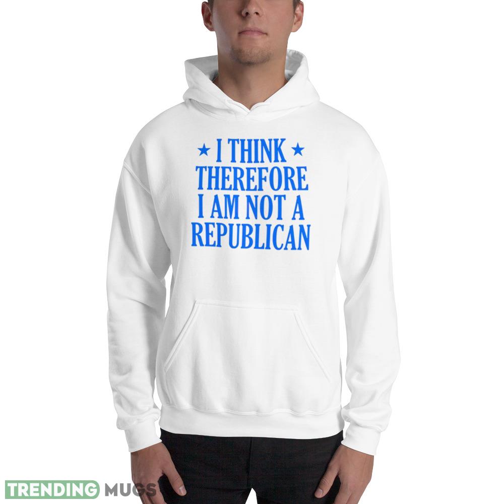 I think therefore I am not a republican shirt Light Shirt I think therefore I am not a republican shirt Light Shirt