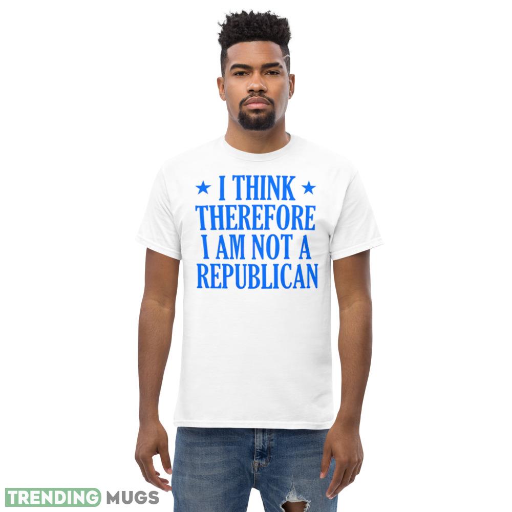 I think therefore I am not a republican shirt Light Shirt I think therefore I am not a republican shirt Light Shirt