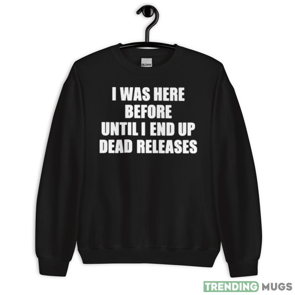 I Was Before Until I End Up Dead Releases shirt - 18000 Unisex Heavy Blend Crewneck Sweatshirt I Was Before Until I End Up Dead Releases shirt - 18000 Unisex Heavy Blend Crewneck Sweatshirt