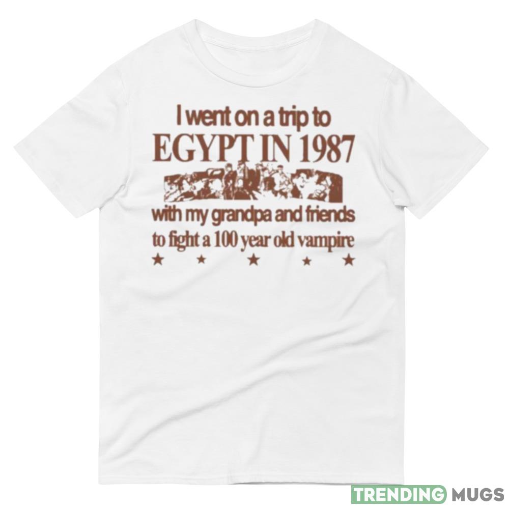 I Went On A Trip To Egypt In 1987 With My Grandpa And Friends shirt Light Shirt I Went On A Trip To Egypt In 1987 With My Grandpa And Friends shirt Light Shirt