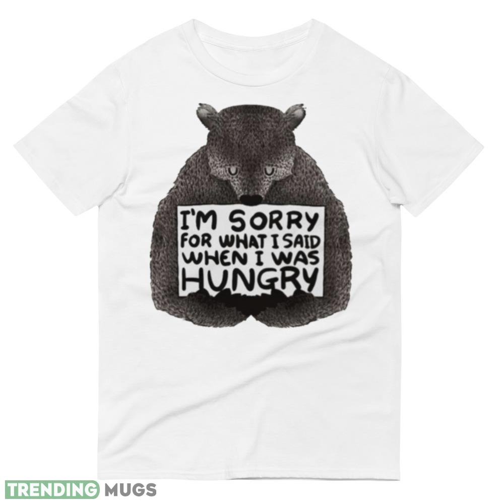 I’m sorry for what i said when i was hungry bear shirt Light Shirt I’m sorry for what i said when i was hungry bear shirt Light Shirt