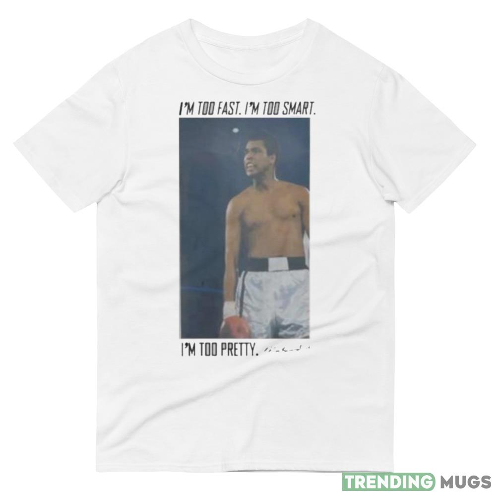 i’m too fast I’m too smart I’m too pretty Muhammad Ali shirt Light Shirt i’m too fast I’m too smart I’m too pretty Muhammad Ali shirt Light Shirt