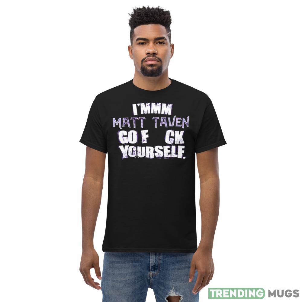 I’mm m Matt Taven go fuck yourself shirt Dark Shirt I’mm m Matt Taven go fuck yourself shirt Dark Shirt