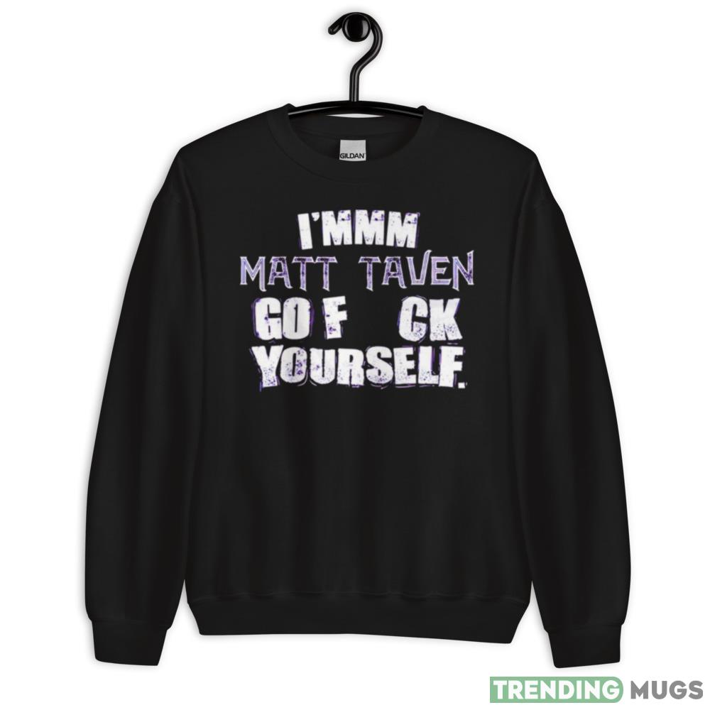 I’mm m Matt Taven go fuck yourself shirt - 18000 Unisex Heavy Blend Crewneck Sweatshirt I’mm m Matt Taven go fuck yourself shirt - 18000 Unisex Heavy Blend Crewneck Sweatshirt