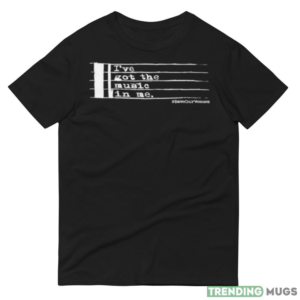 I’ve Got The Music In Me Save Our Venues shirt Dark Shirt I’ve Got The Music In Me Save Our Venues shirt Dark Shirt