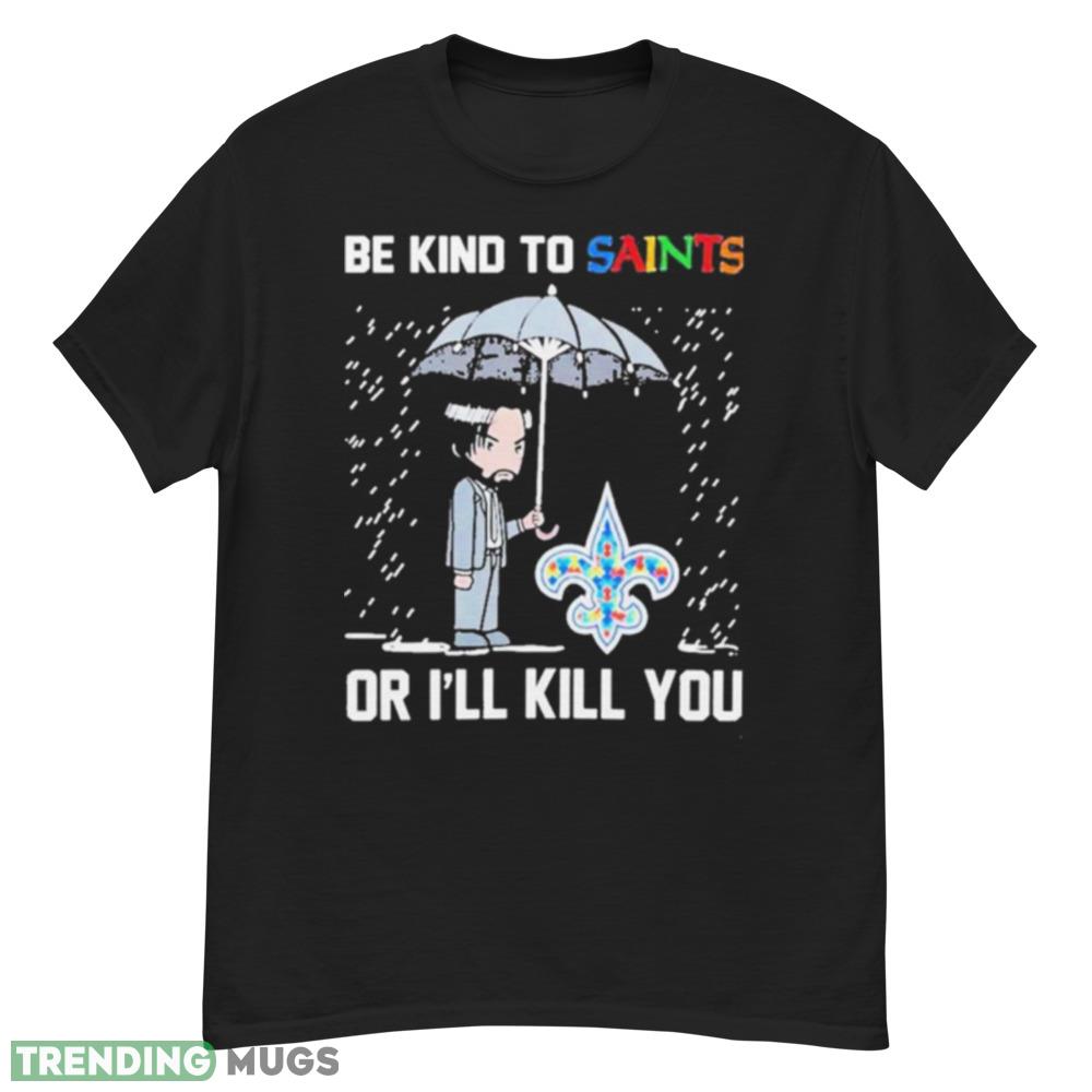 John Wick Be Kind Autism New Orleans Saints Or Ill Kill You T shirt Dark Shirt John Wick Be Kind Autism New Orleans Saints Or Ill Kill You T shirt Dark Shirt