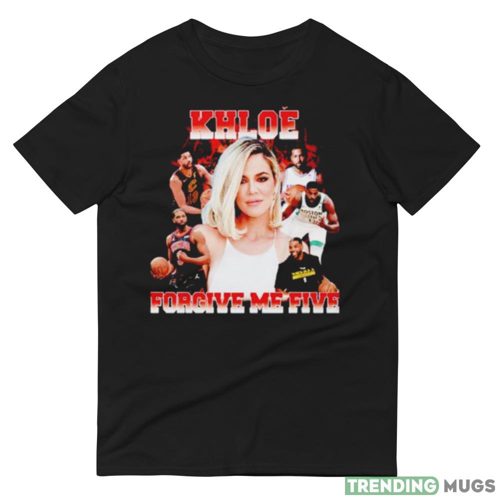 Khloe Forgive me five Design Shirt Dark Shirt Khloe Forgive me five Design Shirt Dark Shirt