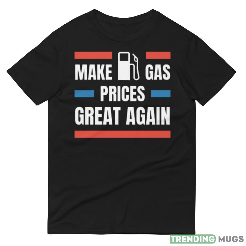 Make gas prices great again Design 5 Black T Shirt Dark Shirt Make gas prices great again Design 5 Black T Shirt Dark Shirt