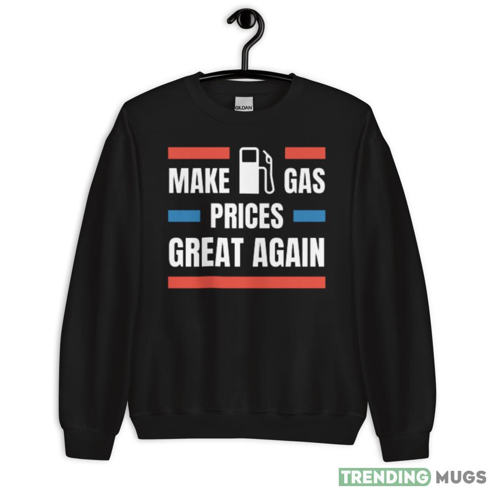 Make gas prices great again Design 5 Black T Shirt - 18000 Unisex Heavy Blend Crewneck Sweatshirt Make gas prices great again Design 5 Black T Shirt - 18000 Unisex Heavy Blend Crewneck Sweatshirt