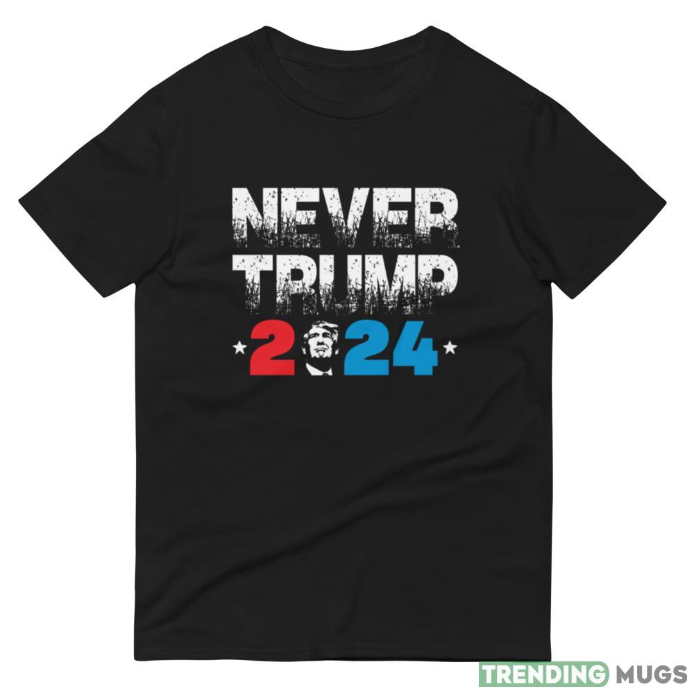Never Trump 2024 Funny T Shirt Dark Shirt Never Trump 2024 Funny T Shirt Dark Shirt