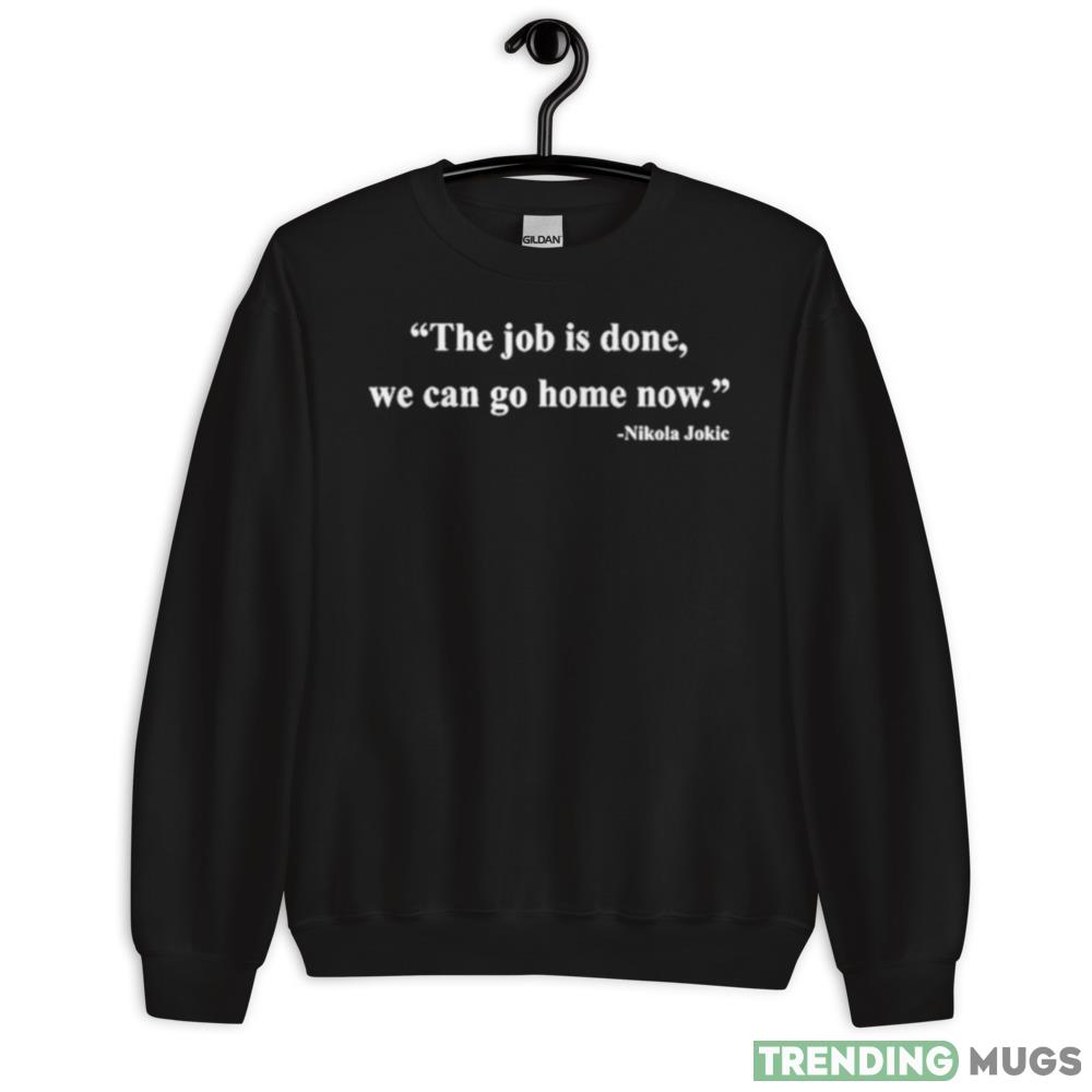 Nikola Jokic The Job Is Done We Can Go Home Now Shirt - 18000 Unisex Heavy Blend Crewneck Sweatshirt Nikola Jokic The Job Is Done We Can Go Home Now Shirt - 18000 Unisex Heavy Blend Crewneck Sweatshirt