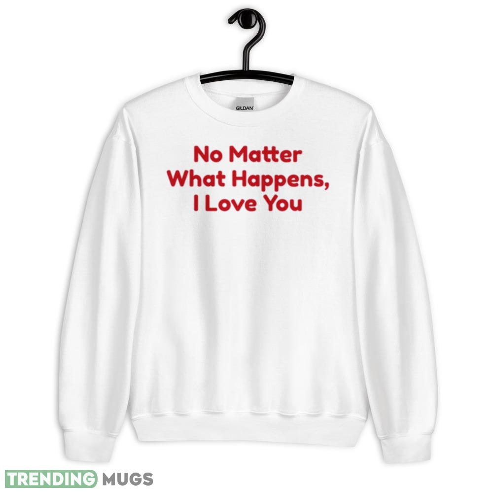 No Matter What Happens I Love You Chris Distefano shirt - 18000 Unisex Heavy Blend Crewneck Sweatshirt No Matter What Happens I Love You Chris Distefano shirt - 18000 Unisex Heavy Blend Crewneck Sweatshirt