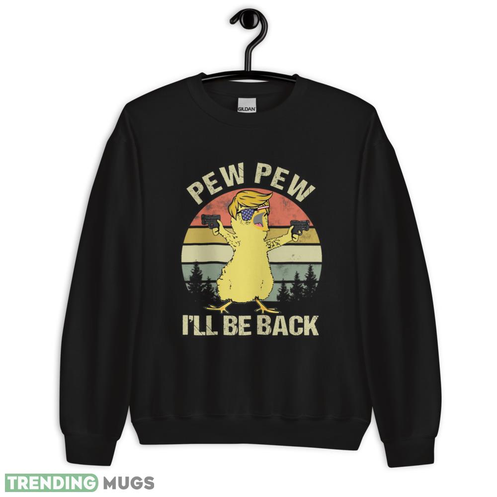 Pew Pew I'll Be Back Funny Vintage Trump Chick Election Gifts Classic T Shirt - 18000 Unisex Heavy Blend Crewneck Sweatshirt