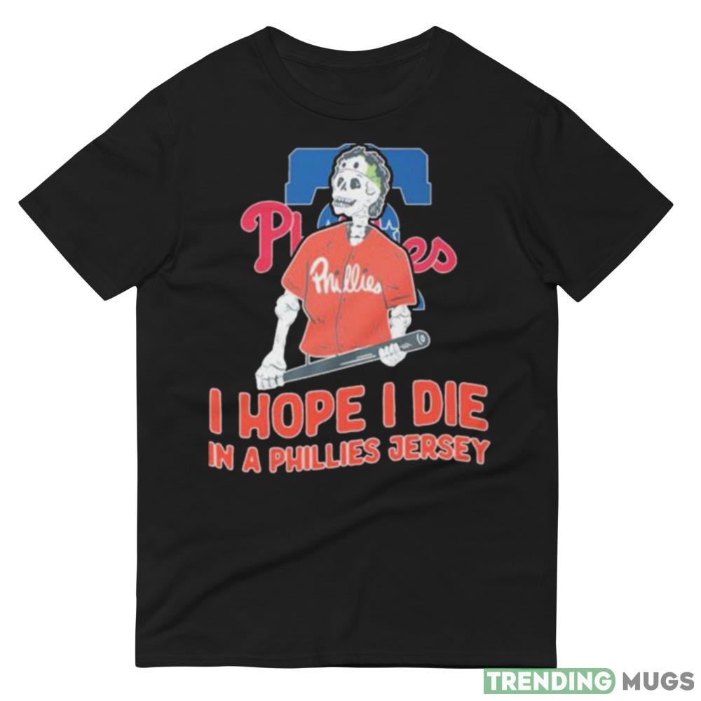 Philadelphia Phillies I hope I die in a Phillies jersey shirt Dark Shirt Philadelphia Phillies I hope I die in a Phillies jersey shirt Dark Shirt