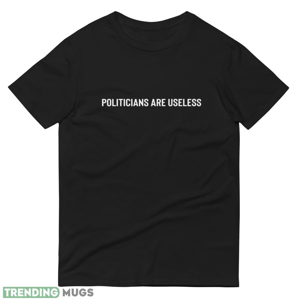 Politicians Are Useless to Us Classic T Shirt Printed Gift For Donal Trump Dark Shirt Politicians Are Useless to Us Classic T Shirt Printed Gift For Donal Trump Dark Shirt
