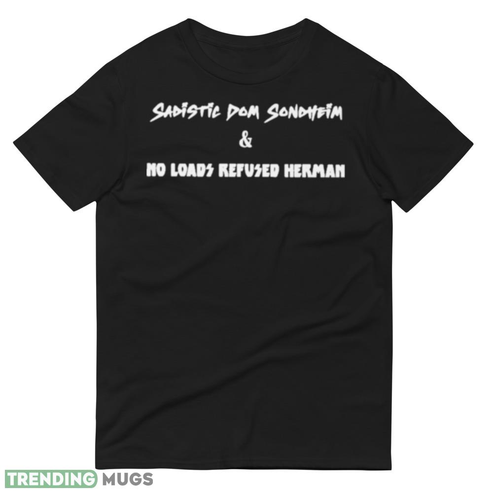 Sadistic Dom Sondheim And No Loads Refused Herman Shirt Dark Shirt Sadistic Dom Sondheim And No Loads Refused Herman Shirt Dark Shirt